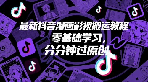 最新抖音漫画影视搬运教程，零基础学习，分分钟过原创-第一资源库