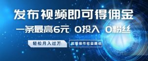 发布视频即可得佣金，一条最高6元，0投入 0粉丝  会发视频就行，月入过W，批量操作收益翻倍【揭秘】-第一资源库