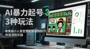 AI暴力起号3种玩法,像素画小人食堂贵妃搞笑视频制作,快速涨粉实操-第一资源库