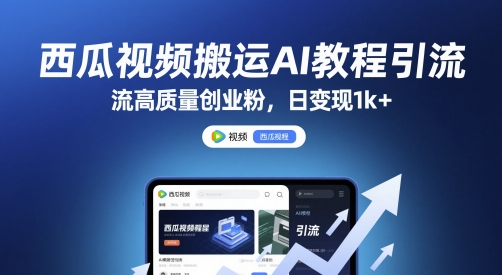 西瓜视频搬运AI教程引流高质量创业粉,日变现1k+【揭秘】-第一资源库
