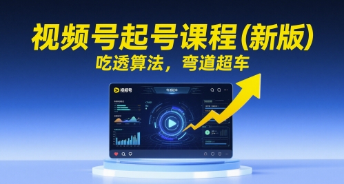 视频号起号课程（新版），吃透算法，弯道超车-第一资源库