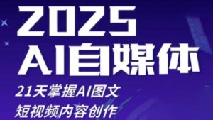 2025自媒体系统实战训练营,21天掌握AI图文短视频内容创作-第一资源库