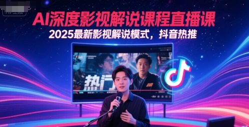 AI深度影视解说课程直播课,2025最新影视解说模式,抖音热推-第一资源库