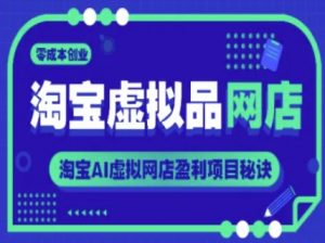 淘宝虚拟品网店,零成本创业,淘宝AI虚拟网店盈利项目秘诀-第一资源库