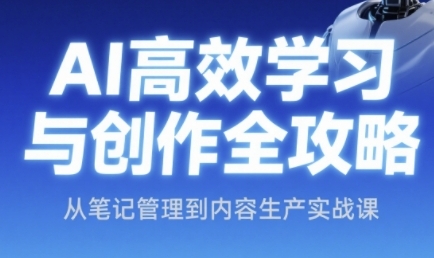 AI高效学习与创作全攻略,从笔记管理到内容生产实战课-第一资源库