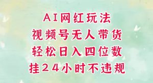 视频号无人直播带货,手机一挂自动爆单,AI网红玩法,带你解放双手,轻松日入四位数-第一资源库