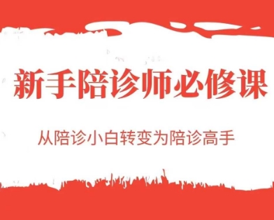 新手陪诊师必修课,从陪诊小白转变为陪诊高手-第一资源库