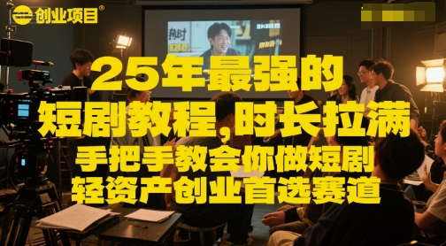 25年最强的短剧项目教程,时长拉满,手把手教会你做短剧,轻资产创业首选赛道-第一资源库