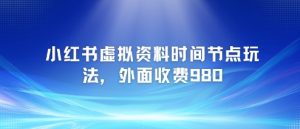 小红书虚拟资料时间节点玩法,外面收费980【附带项目教程】-第一资源库