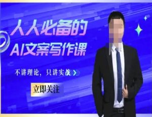 人人必备的AI文案写作课-文案教程,不讲理论,只讲实战-第一资源库