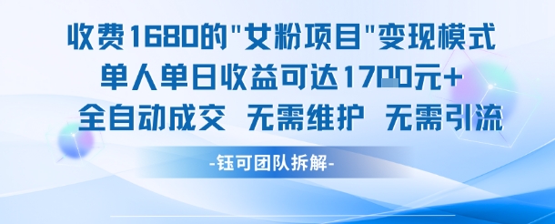 外面收费1680的女粉项目变现,单人单日收益可达1.7k,全自动成交无需维护-第一资源库