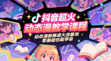 抖音超火动态漫教学课程,动态漫新赛道大流量池,零基础也能学会-第一资源库