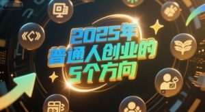 付费文章:2025年普通人创业的5个方向-第一资源库