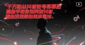 千万粉丝抖音账号幕后操盘手教你如何做抖音,掘金短视频自建流量池-第一资源库