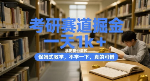 考研赛道掘金,一天1k+,学历低也能做,保姆式教学,不学一下,真的可惜【揭秘】-第一资源库