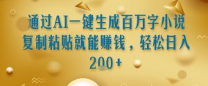 通过AI一键生成百万字小说复制粘贴就能挣钱，轻松日入2张+【揭秘】-第一资源库