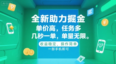 全新助力掘金 ，单价高 ，任务多 ，几秒一单 ，单量无限，收益稳定，操作简单，一部手机即可【揭秘】-第一资源库