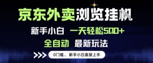 京东外卖浏览全自动项目,操作简单0成本,新手小白轻松一天5张+【揭秘】-第一资源库