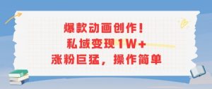 爆款动画创作!私域变现1W+涨粉巨猛,操作简单-第一资源库