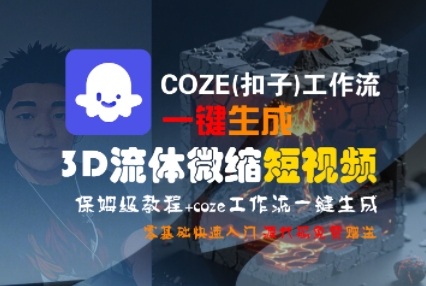 COZE(扣子)工作流一键生成3D流体微缩短视频,保姆级教程,零基础快速入门-第一资源库