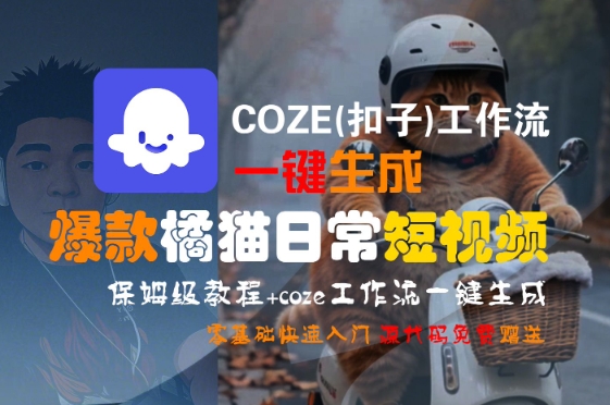 COZE(扣子)工作流一键生成爆款橘猫日常短视频,保姆级教程,零基础快速入门-第一资源库