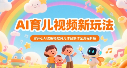 AI育儿视频新玩法,穷开心AI改编唱歌育儿作品制作全流程拆解-第一资源库