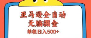 亚马逊全自动无脑掘金,无需人工,单机日入5张+【揭秘】-第一资源库