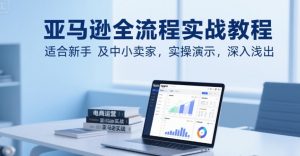 亚马逊全流程实战教程,适合新手及中小卖家,实操演示,深入浅出-第一资源库