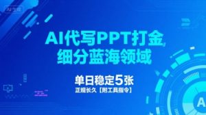 AI代写PPT打金，细分蓝海领域，单日稳定5张，正规长久【附工具指令】-第一资源库