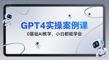 GPT4实操案例课,0基础AI教学,小白都能学会-第一资源库