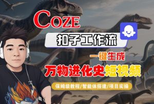Coze扣子工作流一键生成万物进化史短视频,保姆级教程-智能体搭建-项目实操-第一资源库