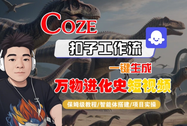 Coze扣子工作流一键生成万物进化史短视频,保姆级教程-智能体搭建-项目实操-第一资源库