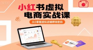 小红书虚拟电商实战课,从0掌握虚拟店铺賺钱密码-第一资源库