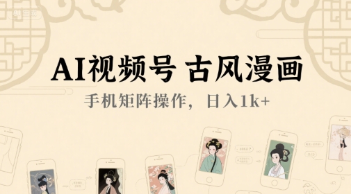 AI视频号古风漫画,手机矩阵操作,日入1k+-第一资源库