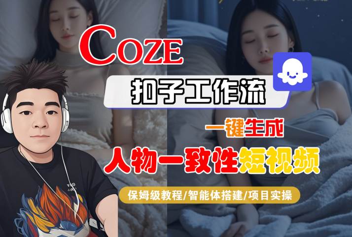 COZE扣子工作流一键生成人物一致性短视频,保姆级教程-智能体搭建-项目实操-第一资源库