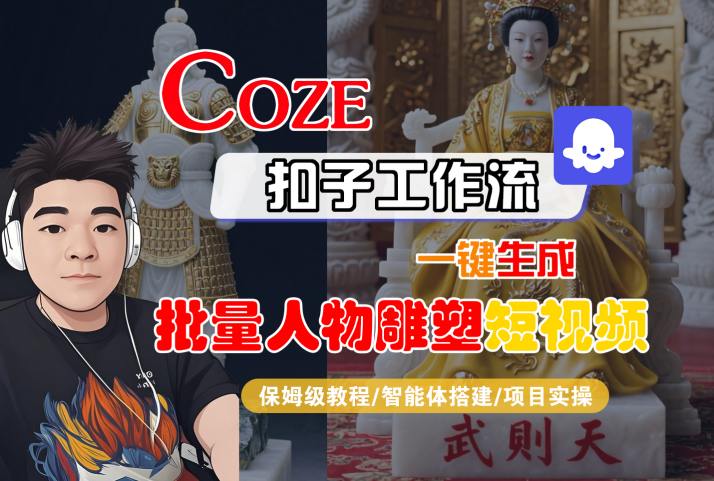 Coze扣子工作流一键生成批量人物雕塑短视频,保姆级教程-智能体搭建-项目实操-第一资源库