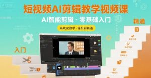 短视频AI剪辑教学视频课,入门到精通-第一资源库