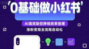 0基础如何做涨粉变现的小红书，AI高效助你賺钱效率倍增-第一资源库