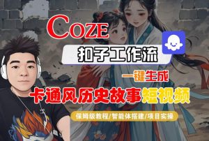 COZE扣子工作流一键生成卡通风历史故事短视频,保姆级教程-智能体搭建-项目实操-第一资源库