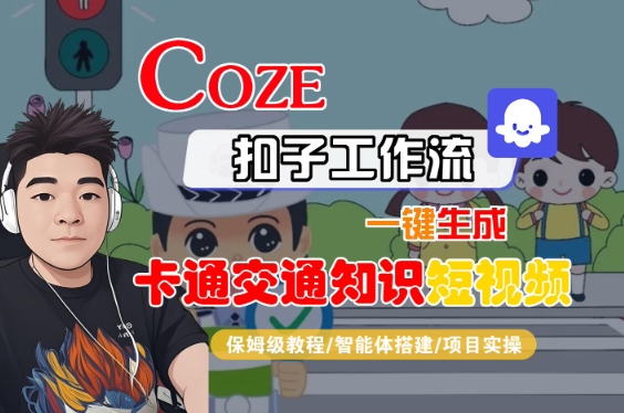 COZE扣子工作流一键生成卡通交通知识短视频,保姆级教程-智能体搭建-项目实操-第一资源库