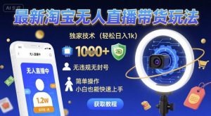 最新淘宝无人直播带货玩法,独家技术,轻松日入1k,无违规无封号,简单操作,小白也能快速上手【揭秘】-第一资源库