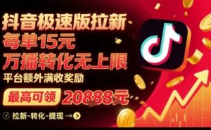 抖音极速版拉新,平台扶持力度大,每单15米,万播转化无上限,平台额外满收奖励-第一资源库