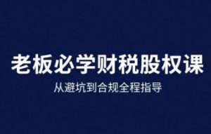 25年企业财税与股权实战课,从避坑到合规全程指导-第一资源库