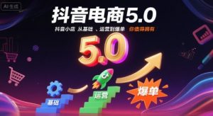 抖音电商5.0,抖音小店从基础、运营到爆单,你值得拥有-第一资源库