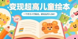变现超高儿童绘本,一个月几十万粉丝,新玩法月入2W-第一资源库