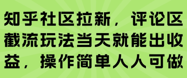 知乎社区拉新,评论区截流玩法当天就能出收益,操作简单人人可做-第一资源库