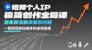 短视频个人IP极简创作全局课,简单算法解决复杂问题,一套短视频自媒体快速突围课-第一资源库