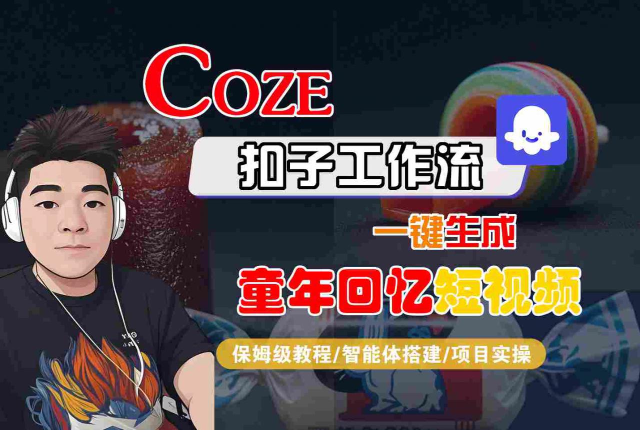 Coze扣子智能体工作流一键生成童年回忆短视频,全流程保姆级教学-第一资源库