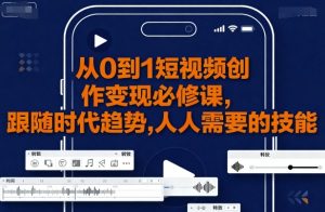 从0到1短视频创作变现必修课,跟随时代趋势,人人需要的技能-第一资源库