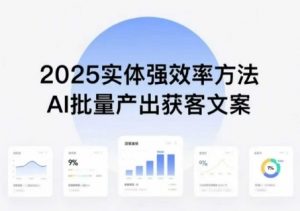 实体强效率方法:AI批量产出获客文案,2025年普通人拥抱AI,实现实体创收-第一资源库